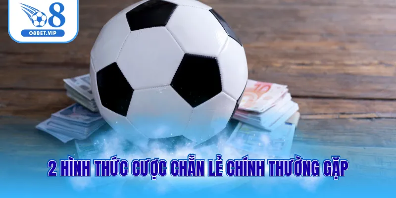 2 hình thức cược chẵn lẻ chính thường gặp
