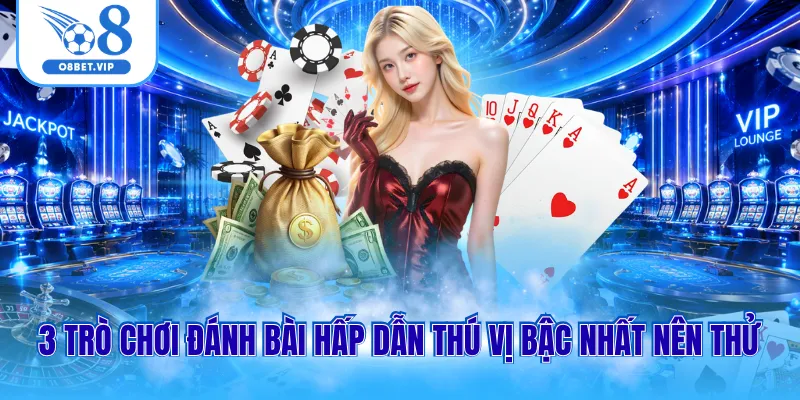 3 trò chơi đánh bài hấp dẫn thú vị bậc nhất nên thử