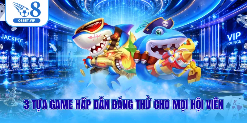Bắn cá O8 3 3 tựa game hấp dẫn đáng thử cho mọi hội viên