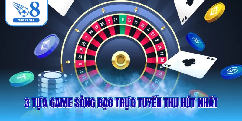 3 tựa game sòng bạc trực tuyến thu hút nhất