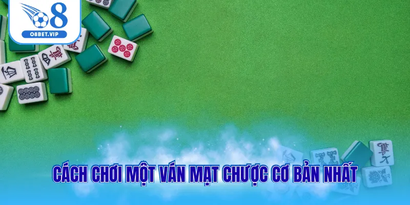 Cách chơi một ván mạt chược cơ bản nhất