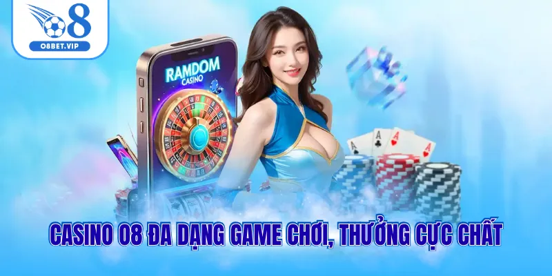 Casino O8 đa dạng game chơi, thưởng cực chất