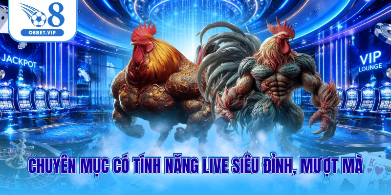 Chuyên mục có tính năng live siêu đỉnh, mượt mà