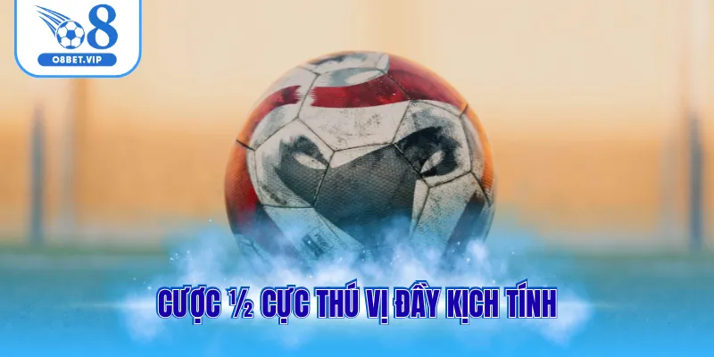 Cược ½ cực thú vị đầy kịch tính
