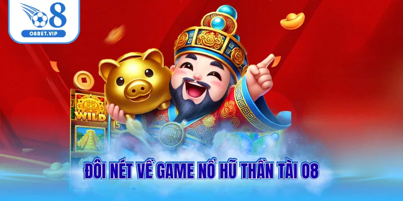 Đôi nét về game nổ hũ thần tài O8