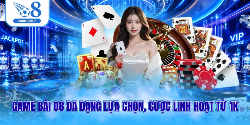 Game bài O8 đa dạng lựa chọn, cược linh hoạt từ 1K