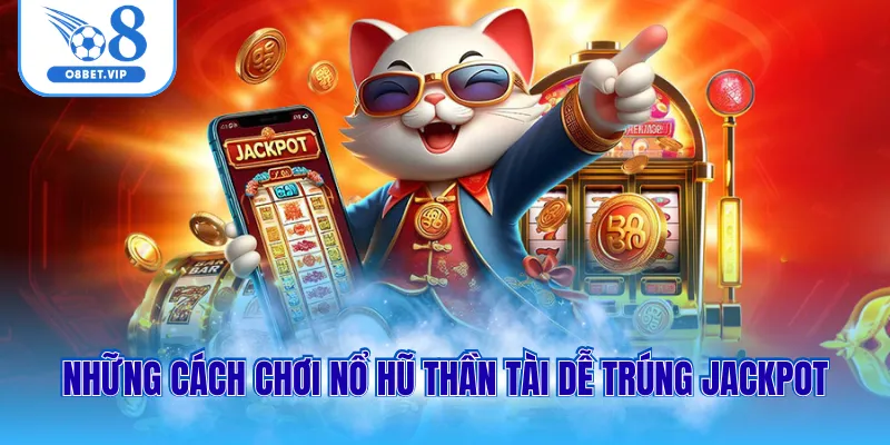 Những cách chơi nổ hũ thần tài dễ trúng Jackpot