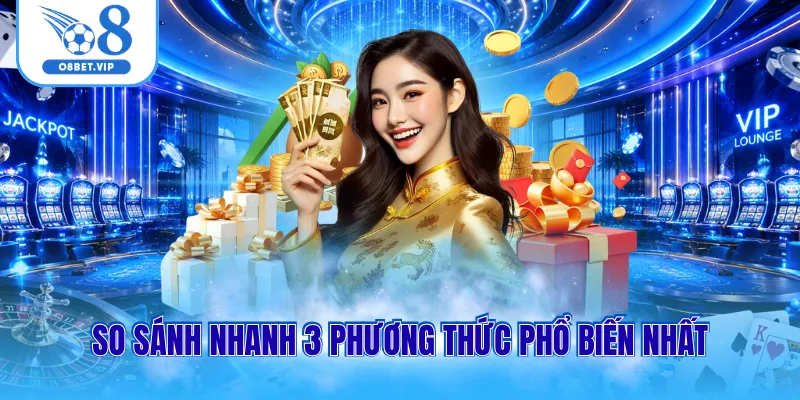 So sánh nhanh 3 phương thức phổ biến nhất