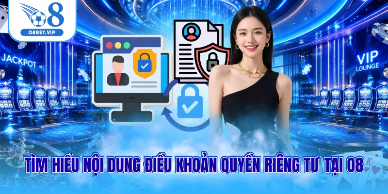 Tìm hiểu nội dung điều khoản quyền riêng tư tại O8
